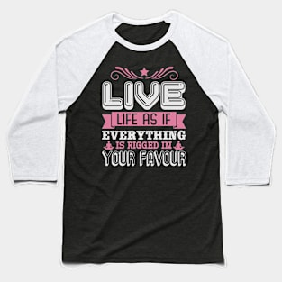 Live Life As If Everything Is Riigged In Your Favour Baseball T-Shirt